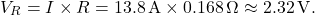 \[V_R = I \times R = 13.8\,\text{A} \times 0.168\,\Omega \approx 2.32\,\text{V}.\]