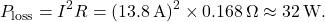 \[P_{\text{loss}} = I^2R = (13.8\,\text{A})^2 \times 0.168\,\Omega \approx 32\,\text{W}.\]