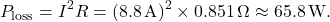 \[P_{\text{loss}} = I^2R = (8.8\,\text{A})^2 \times 0.851\,\Omega \approx 65.8\,\text{W}.\]