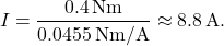 \[I = \frac{0.4\,\text{Nm}}{0.0455\,\text{Nm/A}} \approx 8.8\,\text{A}.\]